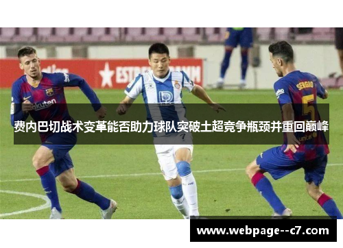 费内巴切战术变革能否助力球队突破土超竞争瓶颈并重回巅峰 费内巴切战术变革能否助力球队突破土超竞争瓶颈并重回巅峰
