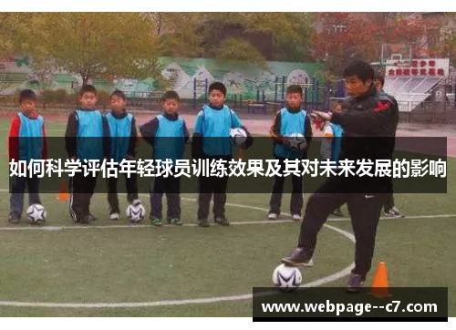 如何科学评估年轻球员训练效果及其对未来发展的影响 如何科学评估年轻球员训练效果及其对未来发展的影响