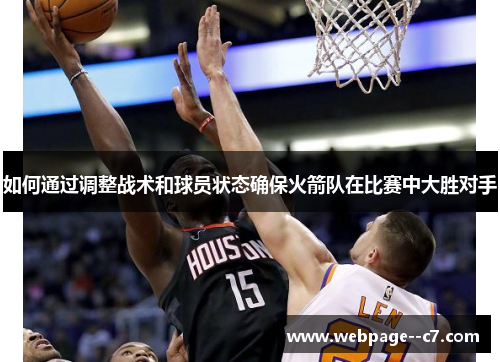 如何通过调整战术和球员状态确保火箭队在比赛中大胜对手