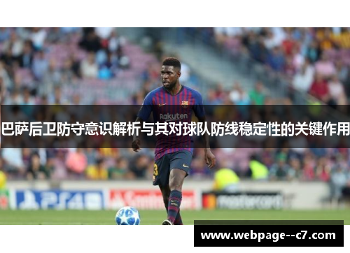 巴萨后卫防守意识解析与其对球队防线稳定性的关键作用
