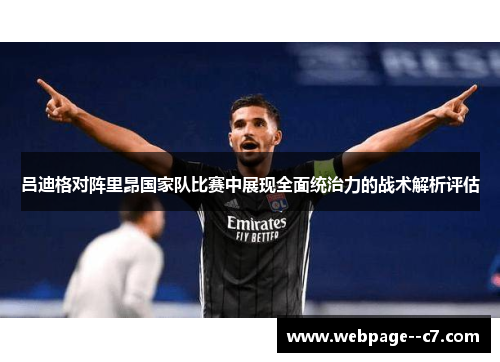 吕迪格对阵里昂国家队比赛中展现全面统治力的战术解析评估