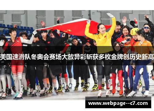美国速滑队冬奥会赛场大放异彩斩获多枚金牌创历史新高 美国速滑队冬奥会赛场大放异彩斩获多枚金牌创历史新高