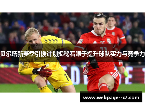 贝尔塔新赛季引援计划揭秘着眼于提升球队实力与竞争力