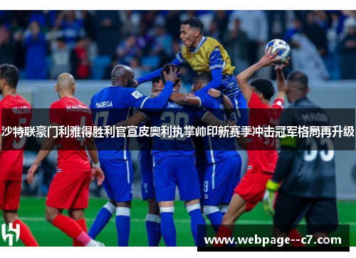 沙特联豪门利雅得胜利官宣皮奥利执掌帅印新赛季冲击冠军格局再升级